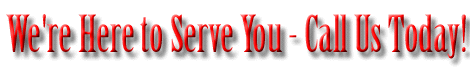 We're Here to Serve You - Call Us Today